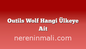 Outils Wolf Hangi Ülkeye Ait