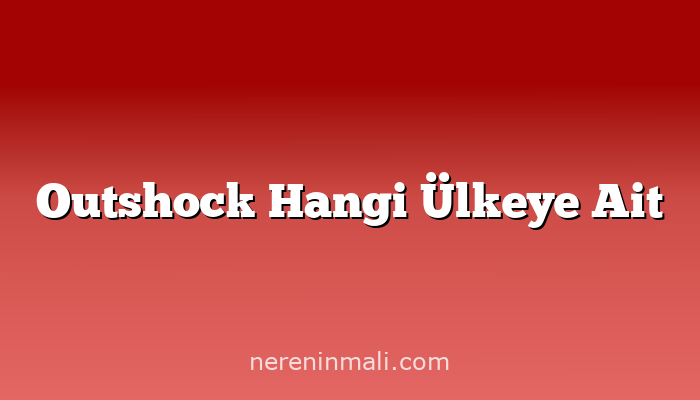 Outshock Hangi Ülkeye Ait