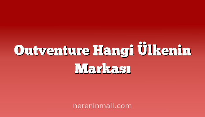 Outventure Hangi Ülkenin Markası