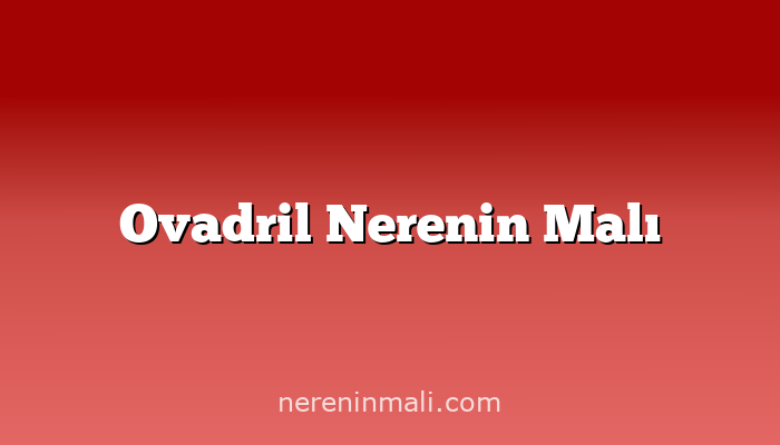 Ovadril Nerenin Malı