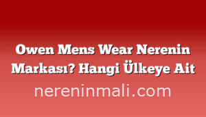 Owen Mens Wear Nerenin Markası? Hangi Ülkeye Ait