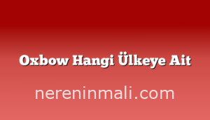 Oxbow Hangi Ülkeye Ait