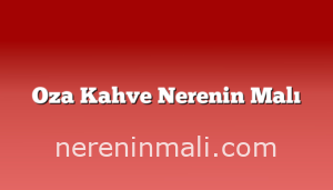 Oza Kahve Nerenin Malı