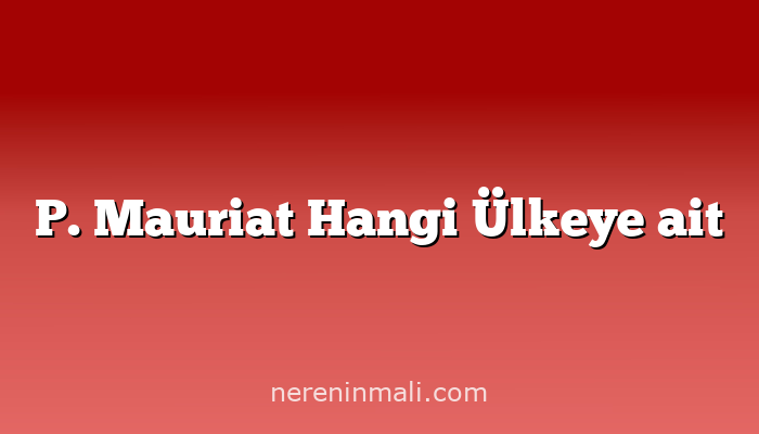 P. Mauriat Hangi Ülkeye ait