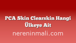 PCA Skin Clearskin Hangi Ülkeye Ait