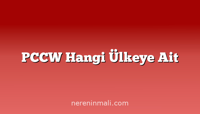 PCCW Hangi Ülkeye Ait