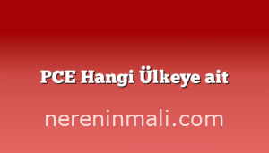 PCE Hangi Ülkeye ait