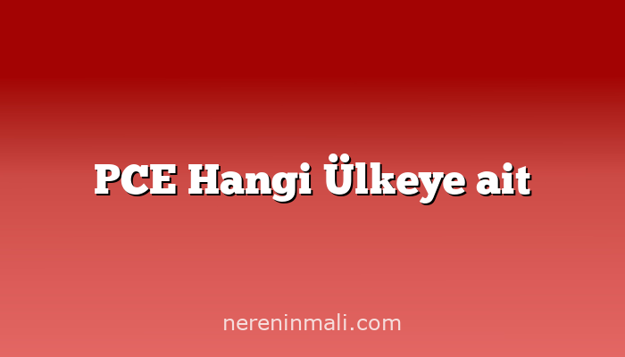 PCE Hangi Ülkeye ait