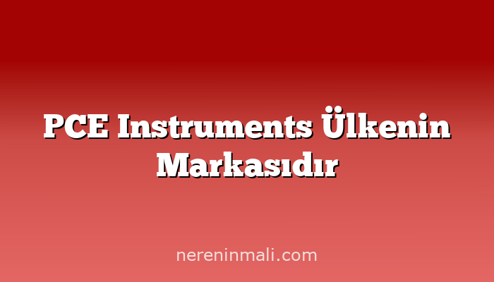 PCE Instruments Ülkenin Markasıdır