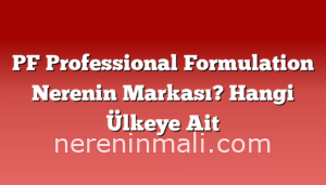 PF Professional Formulation Nerenin Markası? Hangi Ülkeye Ait