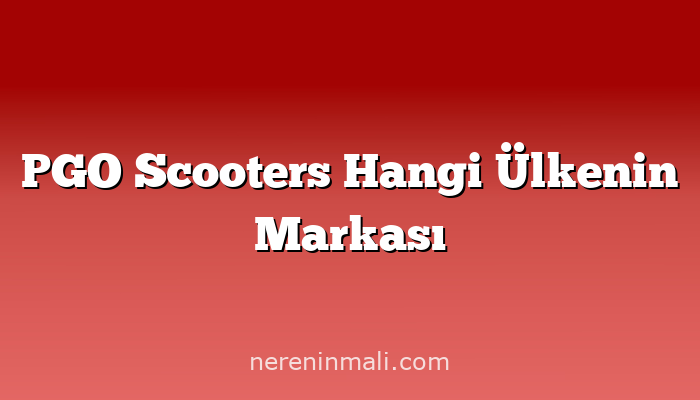 PGO Scooters Hangi Ülkenin Markası