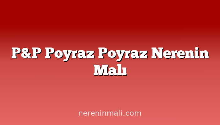 P&P Poyraz Poyraz Nerenin Malı