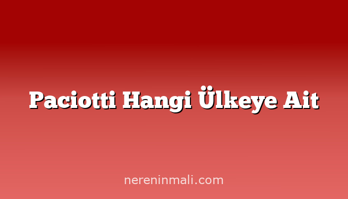 Paciotti Hangi Ülkeye Ait