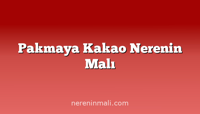 Pakmaya Kakao Nerenin Malı