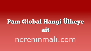 Pam Global Hangi Ülkeye ait