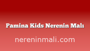 Pamina Kids Nerenin Malı