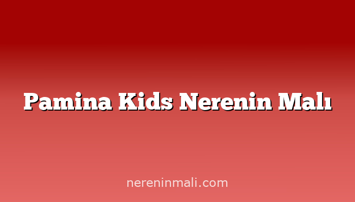 Pamina Kids Nerenin Malı