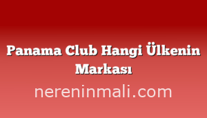 Panama Club Hangi Ülkenin Markası