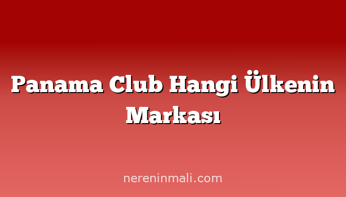 Panama Club Hangi Ülkenin Markası