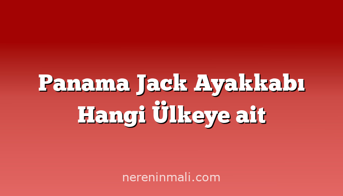 Panama Jack Ayakkabı Hangi Ülkeye ait