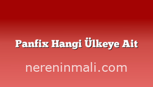 Panfix Hangi Ülkeye Ait