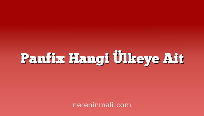 Panfix Hangi Ülkeye Ait