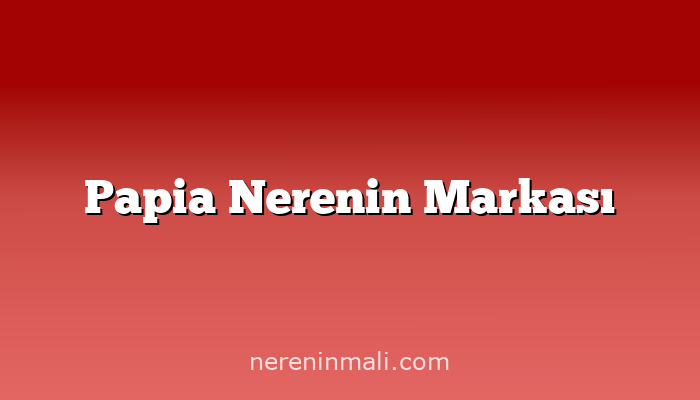 Papia Nerenin Markası