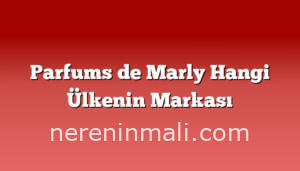 Parfums de Marly Hangi Ülkenin Markası