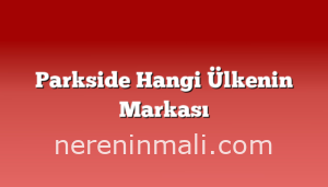 Parkside Hangi Ülkenin Markası