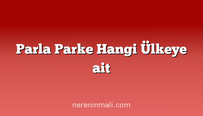 Parla Parke Hangi Ülkeye ait