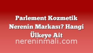 Parlement Kozmetik Nerenin Markası? Hangi Ülkeye Ait