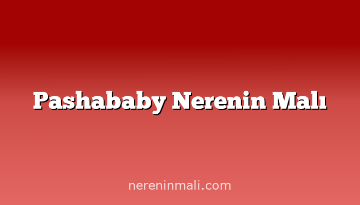 Pashababy Nerenin Malı