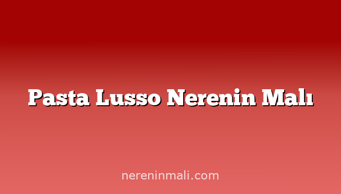 Pasta Lusso Nerenin Malı