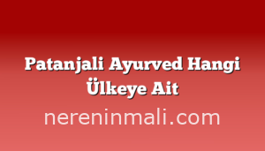 Patanjali Ayurved Hangi Ülkeye Ait