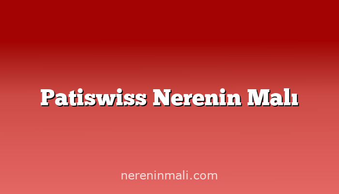 Patiswiss Nerenin Malı