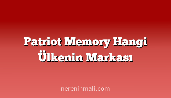 Patriot Memory Hangi Ülkenin Markası