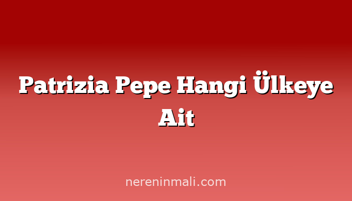 Patrizia Pepe Hangi Ülkeye Ait