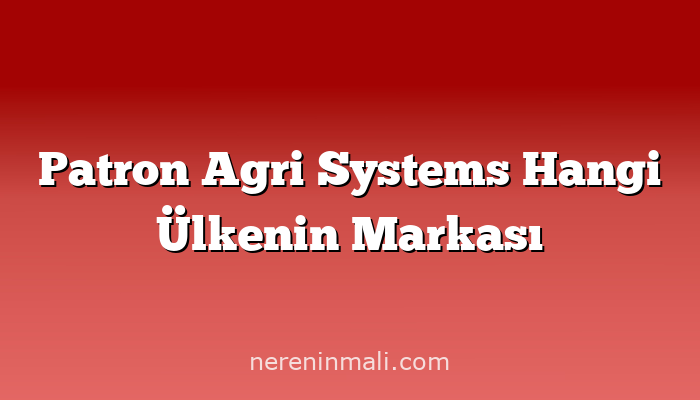 Patron Agri Systems Hangi Ülkenin Markası