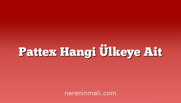 Pattex Hangi Ülkeye Ait