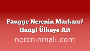 Paugge Nerenin Markası? Hangi Ülkeye Ait