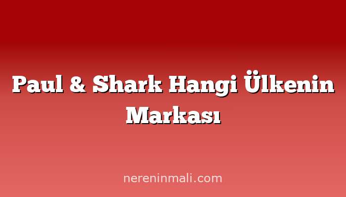 Paul & Shark Hangi Ülkenin Markası