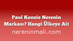 Paul Kenzie Nerenin Markası? Hangi Ülkeye Ait