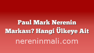 Paul Mark Nerenin Markası? Hangi Ülkeye Ait