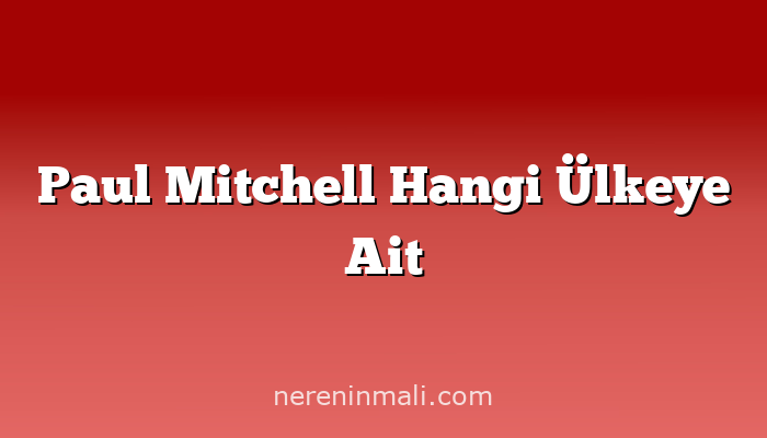 Paul Mitchell Hangi Ülkeye Ait