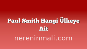 Paul Smith Hangi Ülkeye Ait