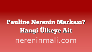 Pauline Nerenin Markası? Hangi Ülkeye Ait