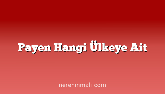 Payen Hangi Ülkeye Ait