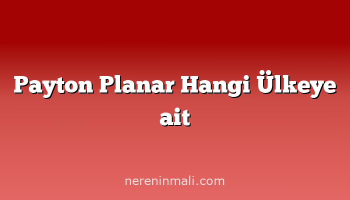 Payton Planar Hangi Ülkeye ait