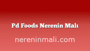 Pd Foods Nerenin Malı