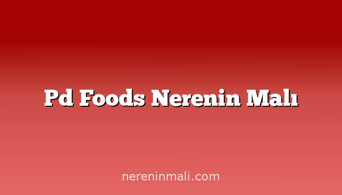 Pd Foods Nerenin Malı